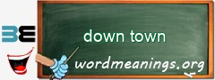 WordMeaning blackboard for down town